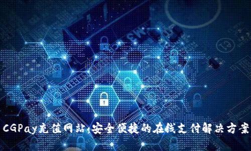 CGPay充值网站：安全便捷的在线支付解决方案