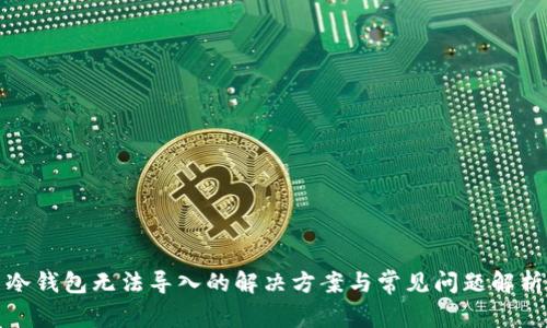 冷钱包无法导入的解决方案与常见问题解析