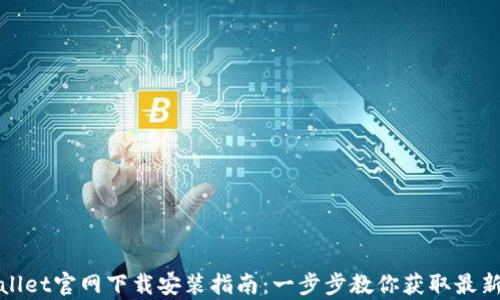 
tpWallet官网下载安装指南：一步步教你获取最新版本