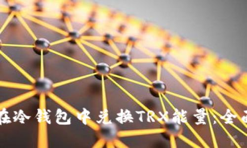 如何在冷钱包中兑换TRX能量：全面指南