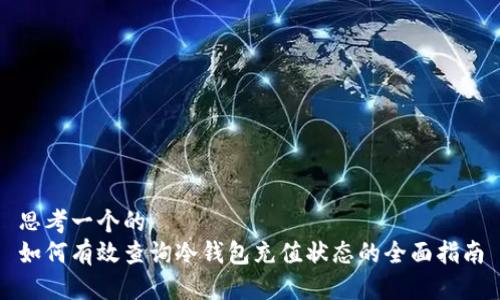 思考一个的  
如何有效查询冷钱包充值状态的全面指南