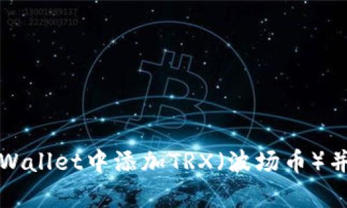 如何在tpWallet中添加TRX（波场币）并进行管理
