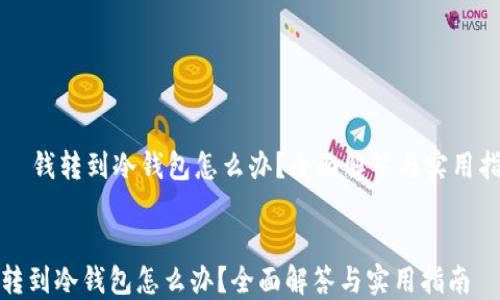 
    钱转到冷钱包怎么办？全面解答与实用指南


钱转到冷钱包怎么办？全面解答与实用指南