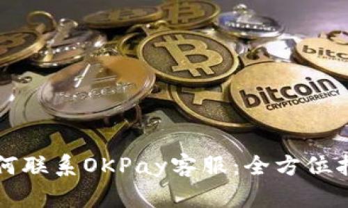 如何联系OKPay客服：全方位指南