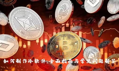 如何制作冷软件：全面指南与常见问题解答