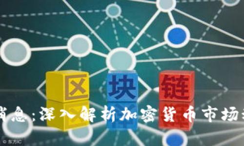 币圈今日最新消息：深入解析加密货币市场动态与未来趋势
